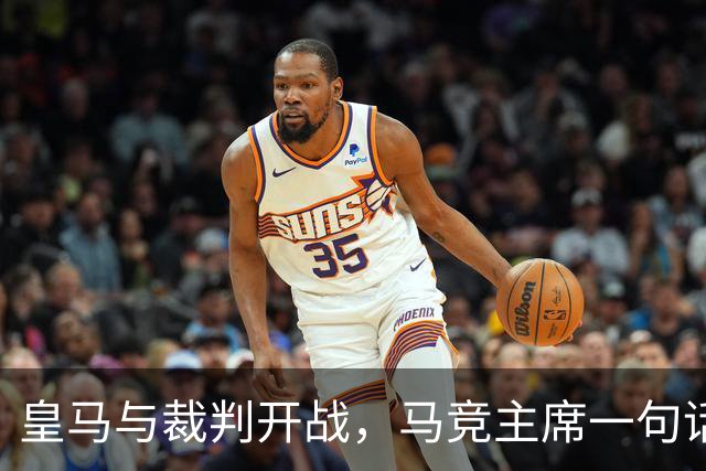 皇马与裁判开战,马竞主席一句话回应:我们都抱怨
